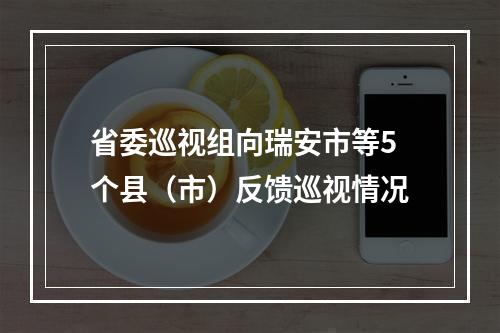 省委巡视组向瑞安市等5个县（市）反馈巡视情况