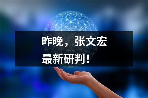 昨晚，张文宏最新研判！