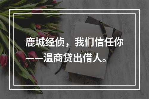 鹿城经侦，我们信任你——温商贷出借人。