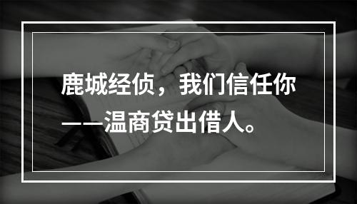 鹿城经侦，我们信任你——温商贷出借人。