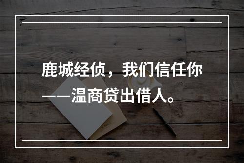 鹿城经侦，我们信任你——温商贷出借人。