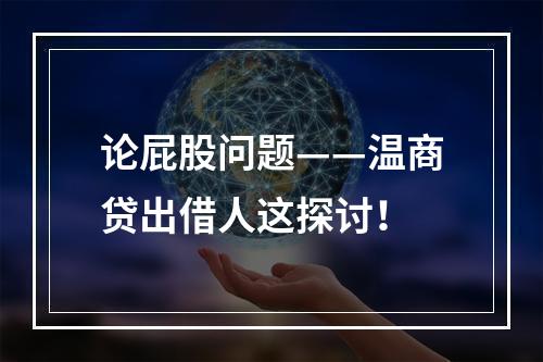 论屁股问题——温商贷出借人这探讨！
