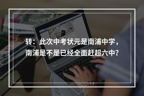 转：此次中考状元是南浦中学，南浦是不是已经全面赶超六中？