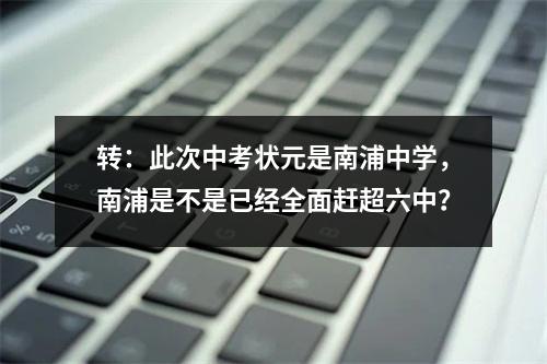 转：此次中考状元是南浦中学，南浦是不是已经全面赶超六中？