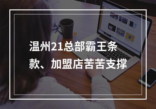 温州21总部霸王条款、加盟店苦苦支撑