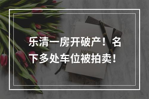 乐清一房开破产！名下多处车位被拍卖！