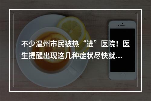 不少温州市民被热“进”医院！医生提醒出现这几种症状尽快就医