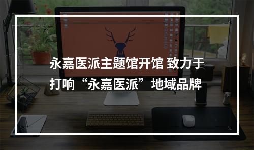 永嘉医派主题馆开馆 致力于打响“永嘉医派”地域品牌