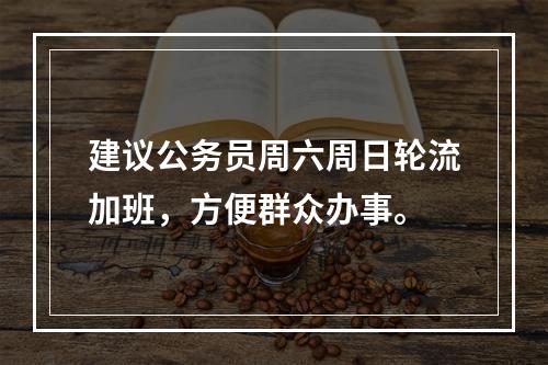 建议公务员周六周日轮流加班，方便群众办事。