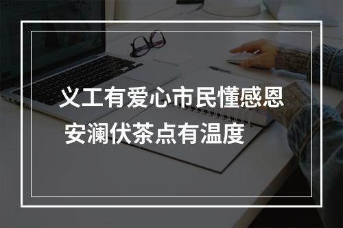 义工有爱心市民懂感恩 安澜伏茶点有温度