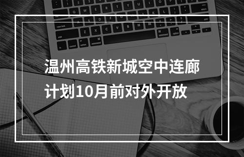温州高铁新城空中连廊计划10月前对外开放