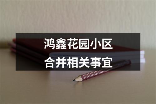 鸿鑫花园小区合并相关事宜