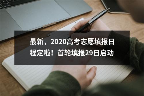 最新，2020高考志愿填报日程定啦！首轮填报29日启动
