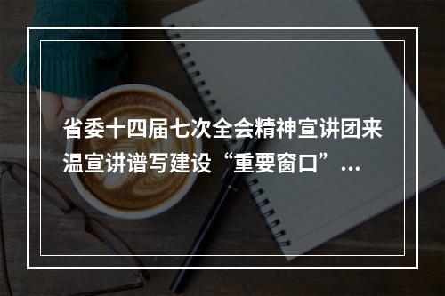 省委十四届七次全会精神宣讲团来温宣讲谱写建设“重要窗口”的温州篇章