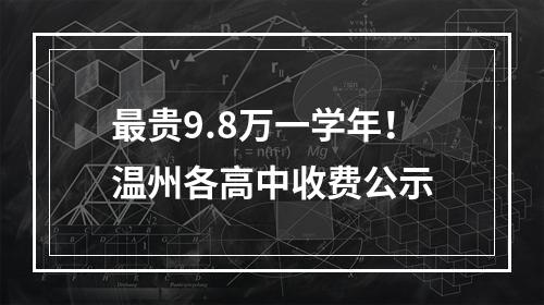 最贵9.8万一学年！温州各高中收费公示