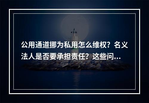 公用通道挪为私用怎么维权？名义法人是否要承担责任？这些问题法律服务团帮 ...