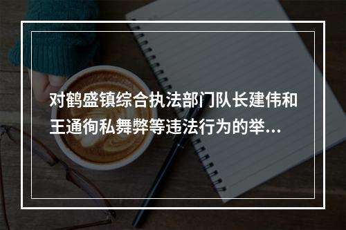 对鹤盛镇综合执法部门队长建伟和王通徇私舞弊等违法行为的举报