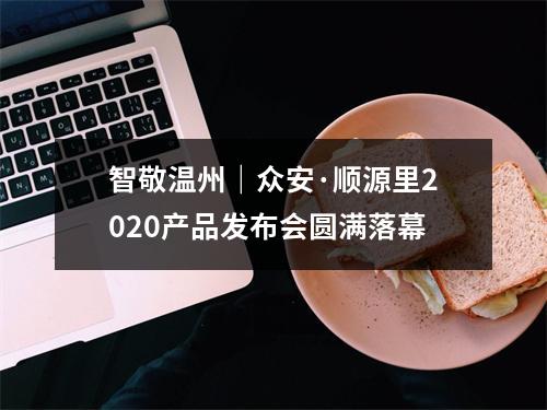 智敬温州｜众安·顺源里2020产品发布会圆满落幕