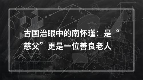 古国治眼中的南怀瑾：是“慈父”更是一位善良老人