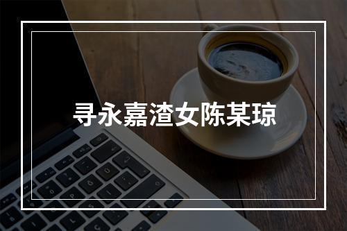 寻永嘉渣女陈某琼