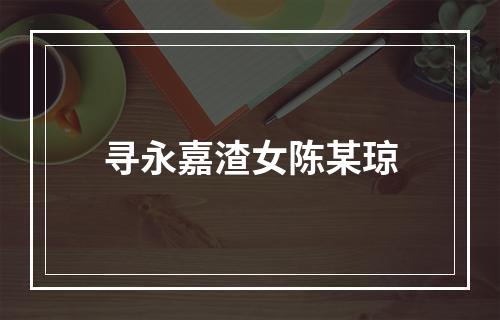 寻永嘉渣女陈某琼