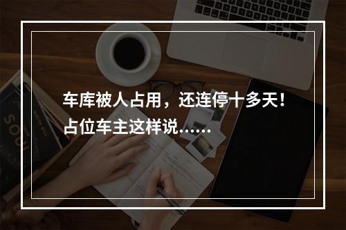 车库被人占用，还连停十多天！占位车主这样说......