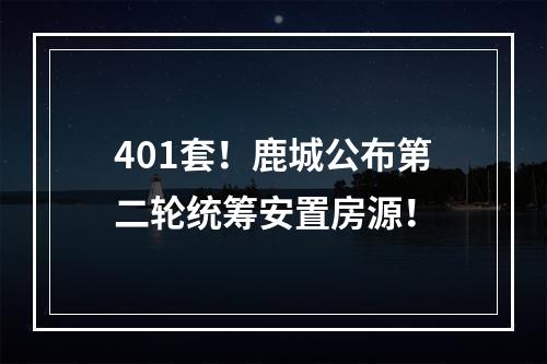 401套！鹿城公布第二轮统筹安置房源！