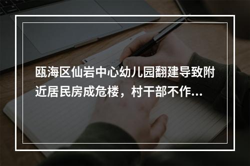瓯海区仙岩中心幼儿园翻建导致附近居民房成危楼，村干部不作为