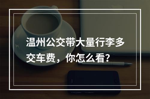 温州公交带大量行李多交车费，你怎么看？