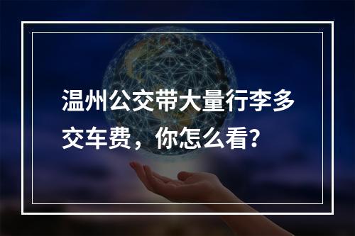 温州公交带大量行李多交车费，你怎么看？