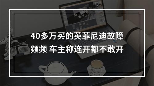 40多万买的英菲尼迪故障频频 车主称连开都不敢开