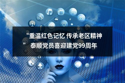 “重温红色记忆 传承老区精神” 泰顺党员喜迎建党99周年