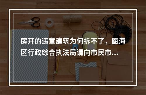 房开的违章建筑为何拆不了，瓯海区行政综合执法局请向市民市民情况