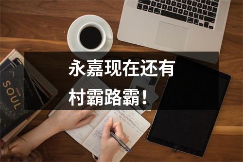 永嘉现在还有村霸路霸！