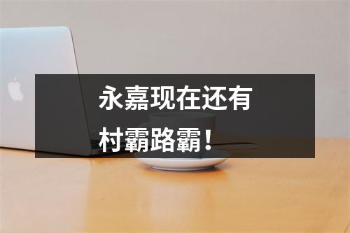 永嘉现在还有村霸路霸！