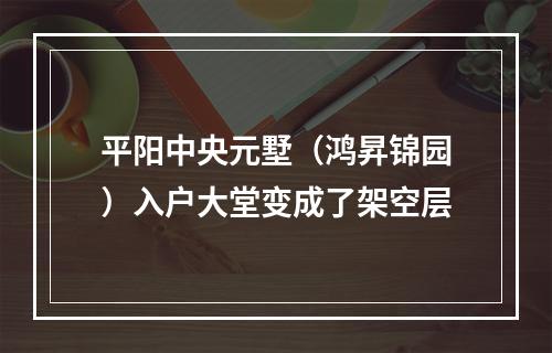 平阳中央元墅（鸿昇锦园）入户大堂变成了架空层