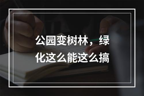 公园变树林，绿化这么能这么搞