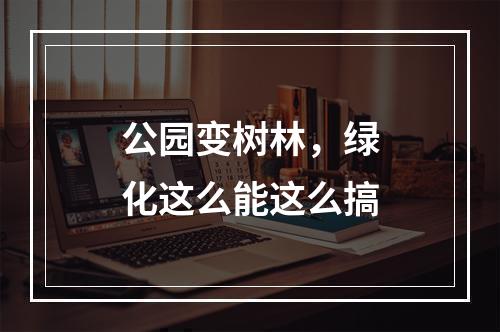 公园变树林，绿化这么能这么搞