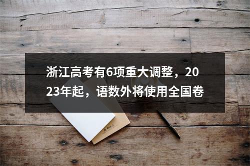 浙江高考有6项重大调整，2023年起，语数外将使用全国卷