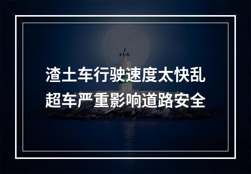 渣土车行驶速度太快乱超车严重影响道路安全