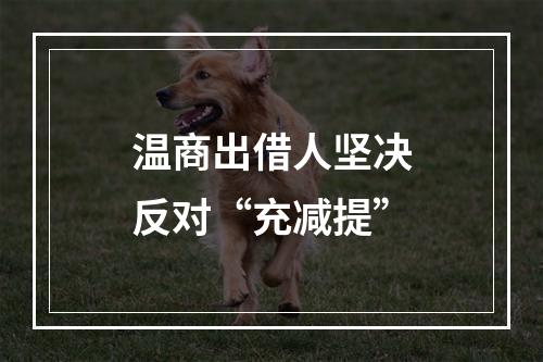 温商出借人坚决反对“充减提”