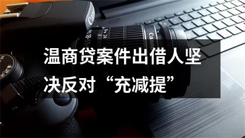 温商贷案件出借人坚决反对“充减提”