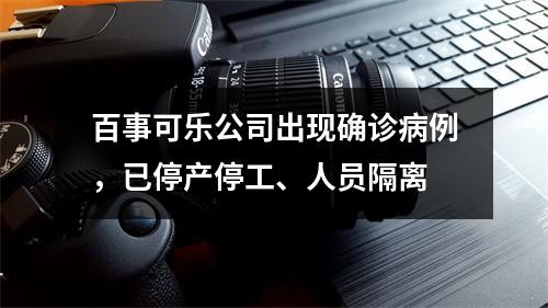 百事可乐公司出现确诊病例，已停产停工、人员隔离