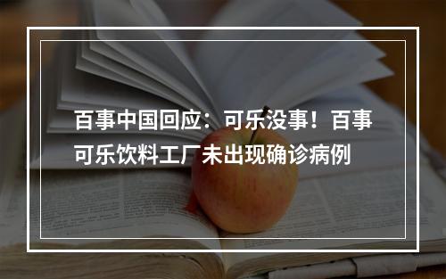 百事中国回应：可乐没事！百事可乐饮料工厂未出现确诊病例