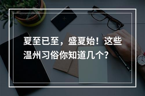 夏至已至，盛夏始！这些温州习俗你知道几个？