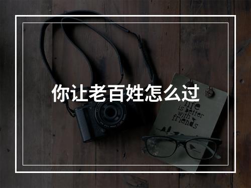 你让老百姓怎么过