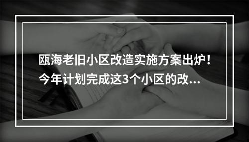 瓯海老旧小区改造实施方案出炉！今年计划完成这3个小区的改造！