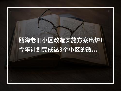 瓯海老旧小区改造实施方案出炉！今年计划完成这3个小区的改造！