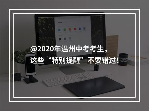 @2020年温州中考考生，这些“特别提醒”不要错过！