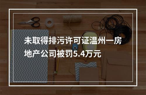 未取得排污许可证温州一房地产公司被罚5.4万元
